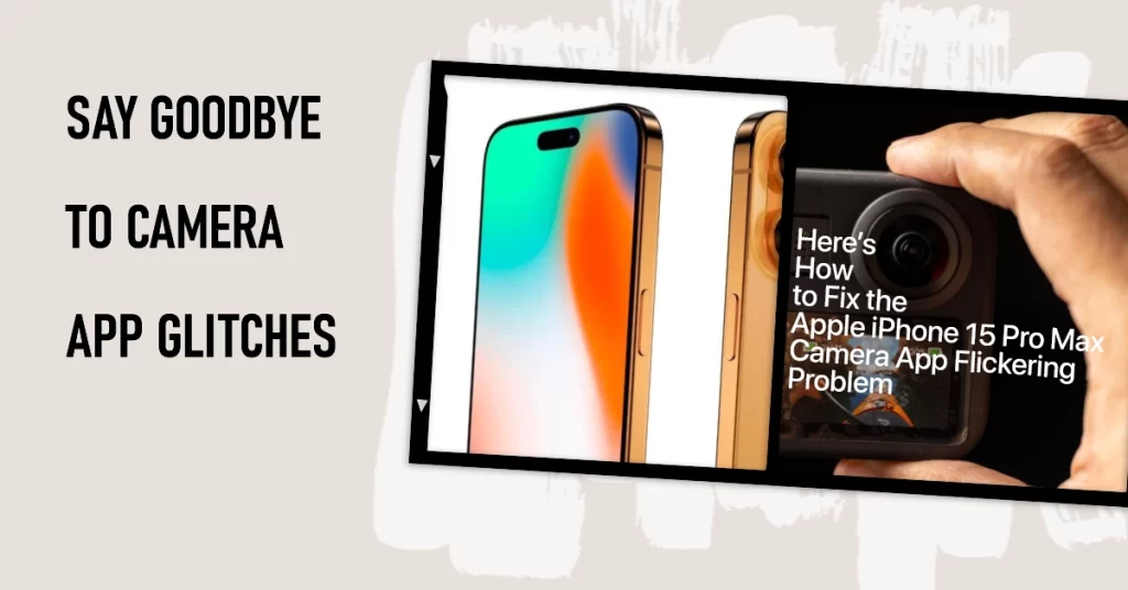 iPhone 15 Pro Max Camera app glitching/flickering