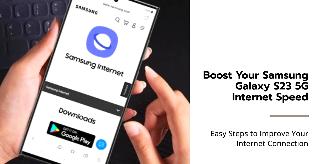 Samsung Galaxy S23 5G Internet Very Slow? Fix It With These Easy Steps!