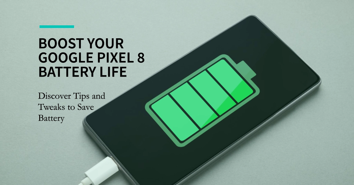 Google Pixel 8 Battery Draining Fast? Try These Battery-Saving Tips and Tweaks