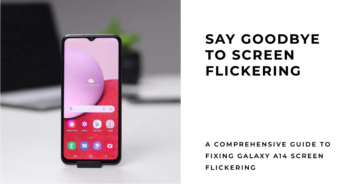 How to Fix Galaxy A14 Screen Flickering: A Comprehensive Troubleshooting Guide