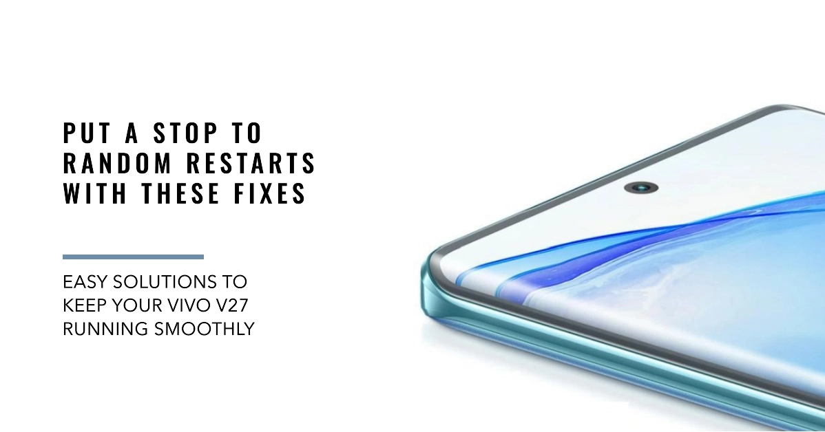 Vivo V27 Restarting Randomly? Try These Easy Fixes!