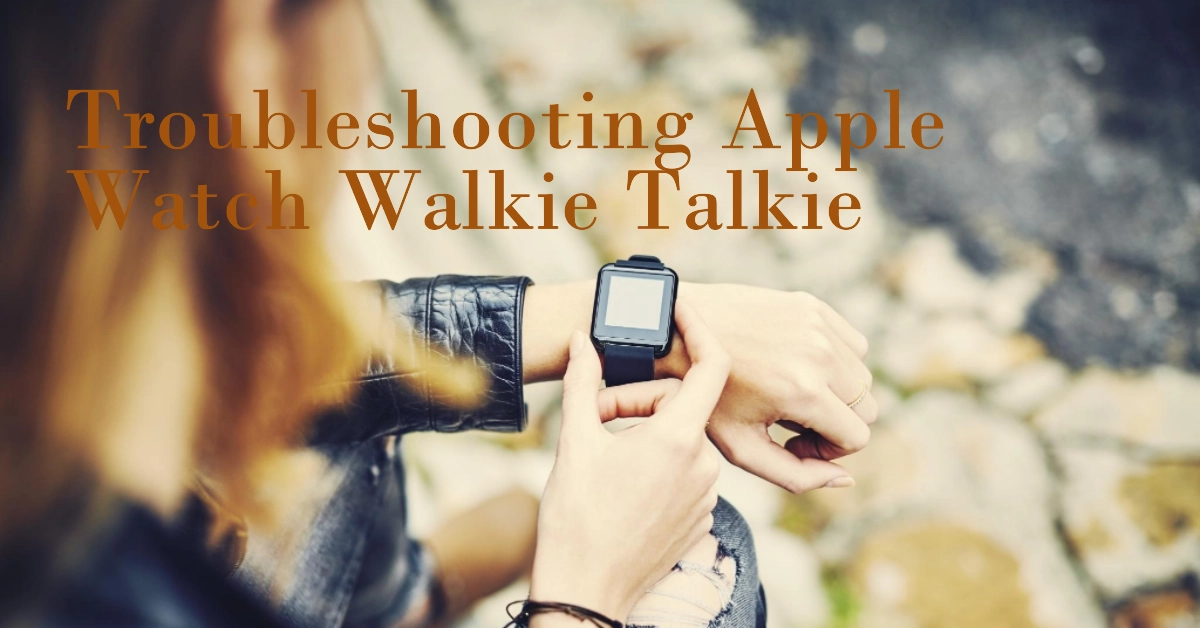 Apple Watch Walkie Talkie Not Working? Here's Why (and 7 Ways To Fix It)