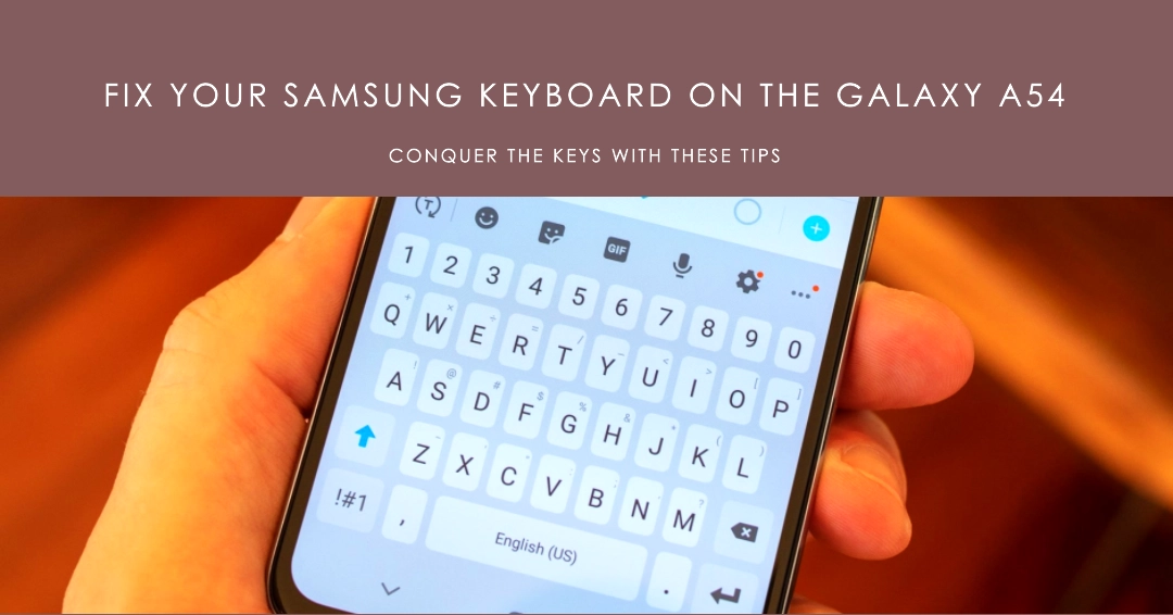 Conquering the Keys: How to Fix Your Samsung Keyboard on the Galaxy A54 ...