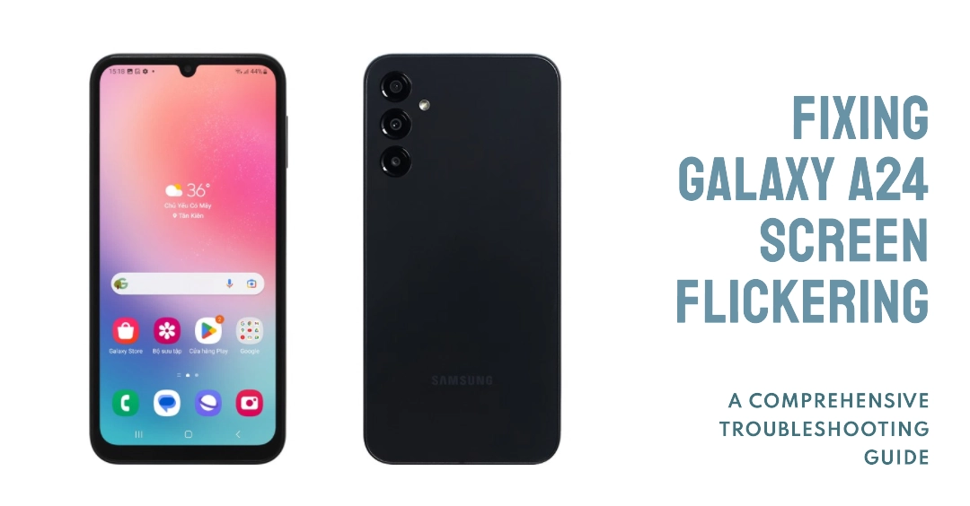 why-is-my-galaxy-a24-screen-flickering-a-comprehensive-troubleshooting