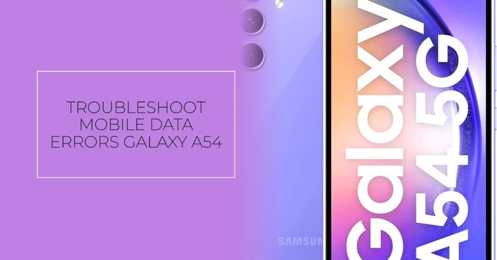 Frustrated with No Mobile Data on Your Galaxy A54? Fix it Now!