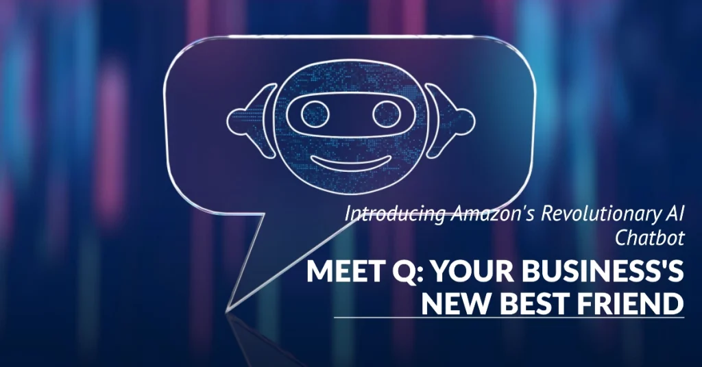 Introducing Amazon's New AI Chatbot Q: A Revolutionary Tool for Businesses