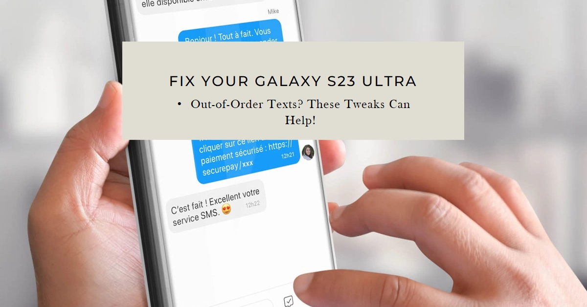 Out-of-Order Texts on Your Galaxy S23 Ultra? Fix It Now!