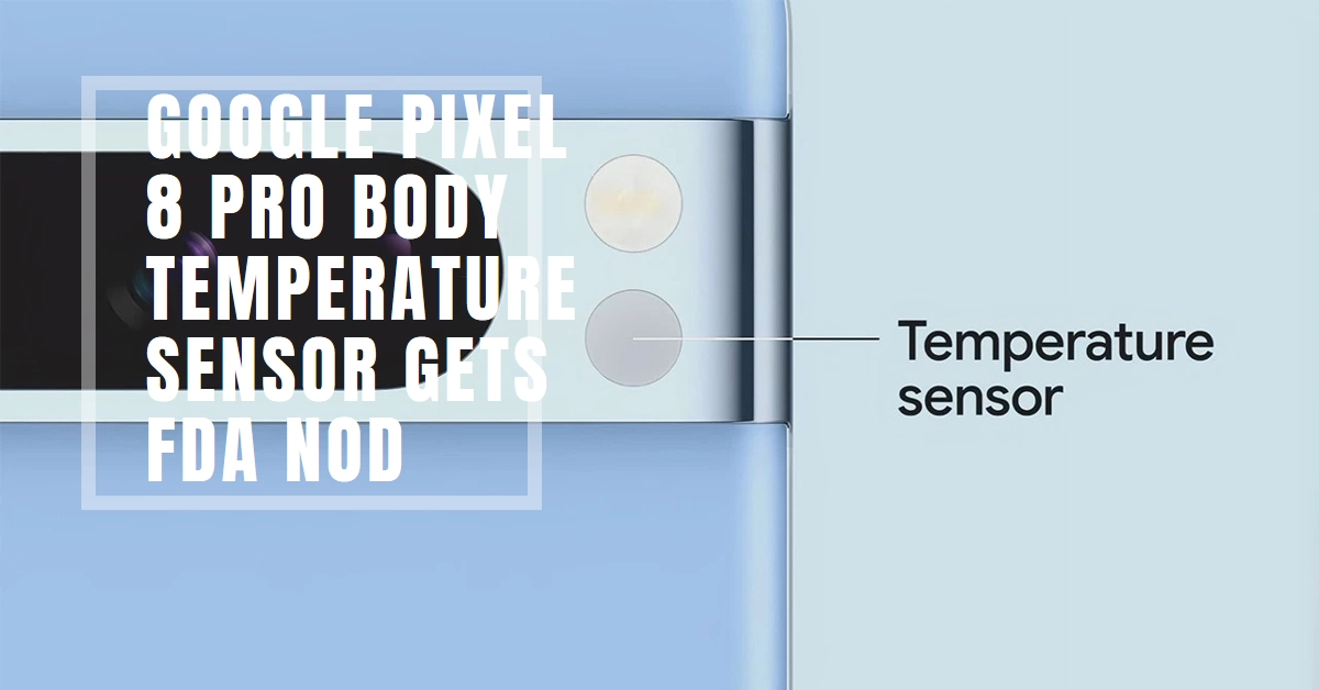 Google Pixel 8 Pro Body Temperature Sensor Gets FDA Nod: A Comprehensive Guide to How It Works