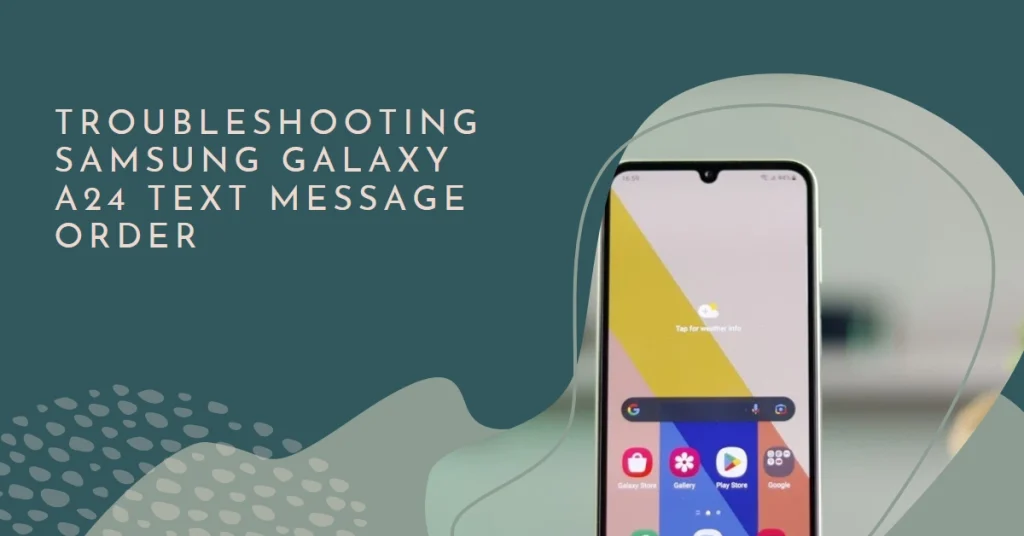 Why Are Text Messages Out of Order on My Samsung Galaxy A24? A Comprehensive Troubleshooting Guide
