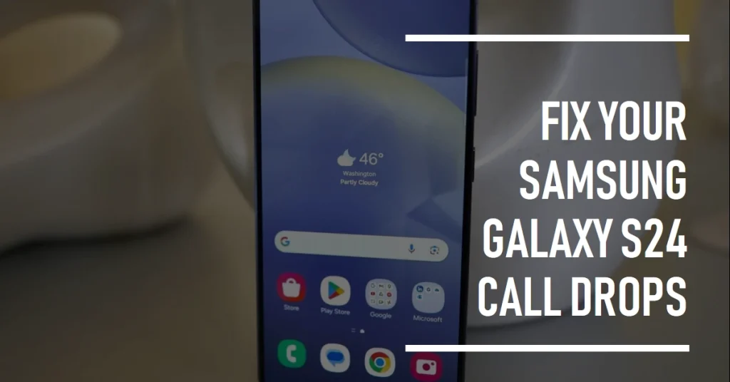 Calls Keep Dropping on Samsung Galaxy S24? Find out why and How to fix it!