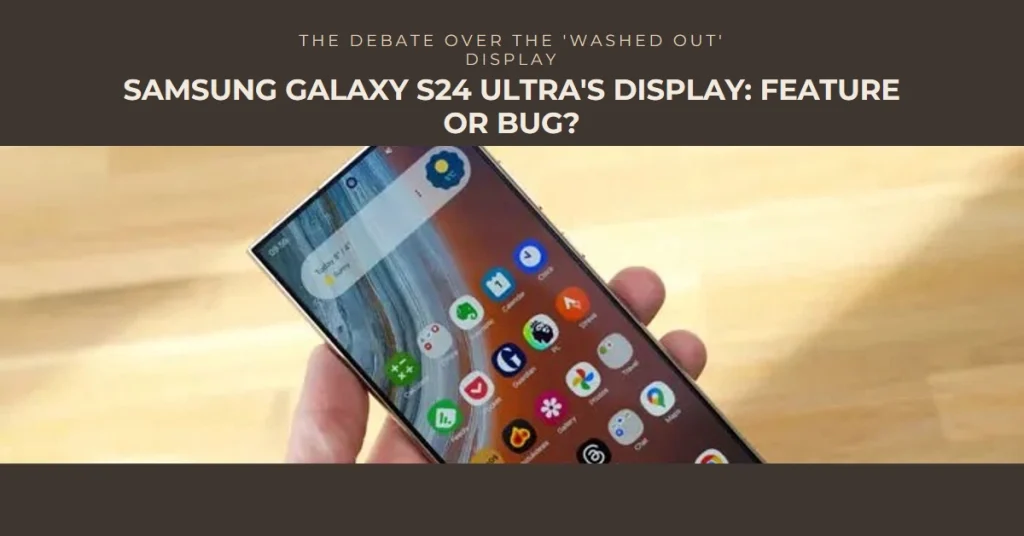 Samsung Galaxy S24 Ultra's "Washed Out" Display: Feature or Bug?