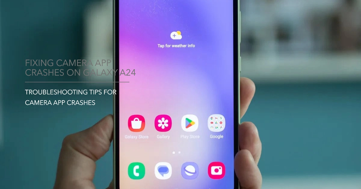 Why Does the Camera App Keep Crashing on My Galaxy A24 and How to Fix It?