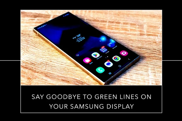 Samsung Galaxy S24 Ultra Green Lines on Display: What Causes and How to Fix It?